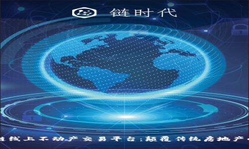 区块链线上不动产交易平台：颠覆传统房地产的未来
