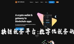 云南区块链税务平台：数字化税务的新未来