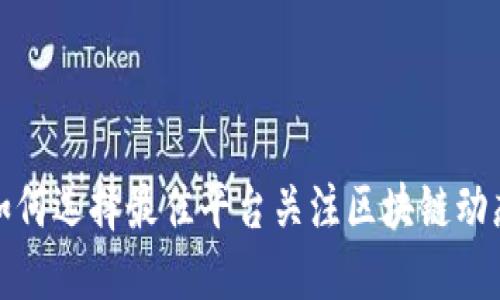 如何选择最佳平台关注区块链动态