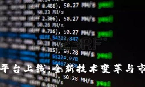 区块链平台上线：全新技术变革与市场机遇