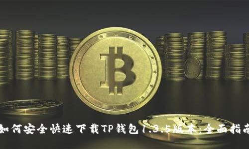 如何安全快速下载TP钱包1.3.5版本：全面指南