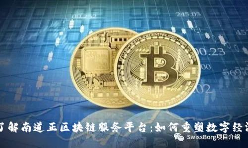 深入了解南道正区块链服务平台：如何重塑数字经济未来