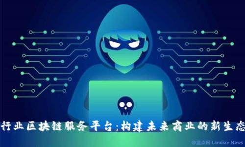 行业区块链服务平台：构建未来商业的新生态