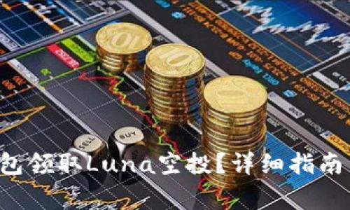 如何通过T P钱包领取Luna空投？详细指南与常见问题解答