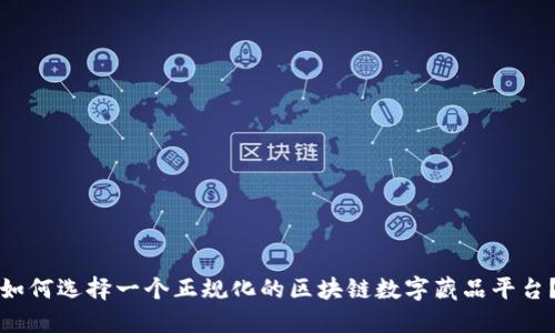 如何选择一个正规化的区块链数字藏品平台？