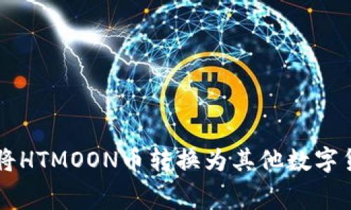如何在TP钱包中将HTMOON币转换为其他数字货币并计算矿工费