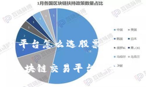 关于“区块链交易平台怎么选股票”的介绍：从基础到实践

如何选择合适的区块链交易平台进行股票投资？