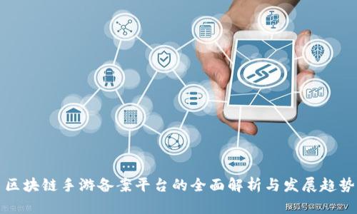 区块链手游备案平台的全面解析与发展趋势