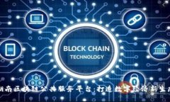 湖南区块链公共服务平台：打造数字经济新生态