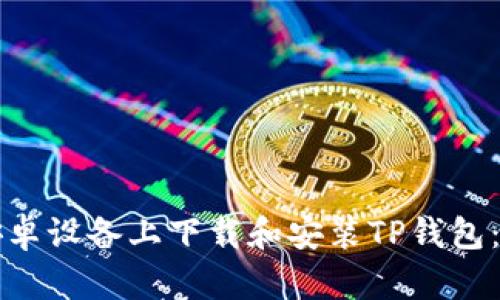 如何在安卓设备上下载和安装TP钱包：完整指南