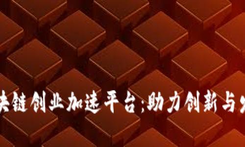 区块链创业加速平台：助力创新与发展