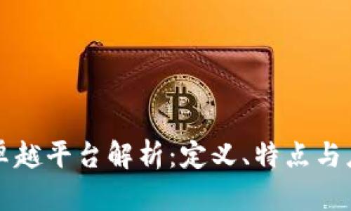 区块链卓越平台解析：定义、特点与应用前景