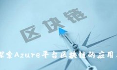 深入探索Azure平台区块链的应用与潜力