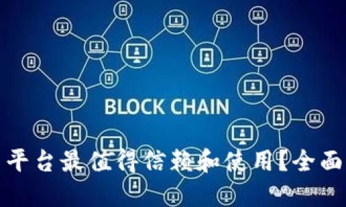 哪种区块链货币平台最值得信赖和使用？全面评测与选择指南