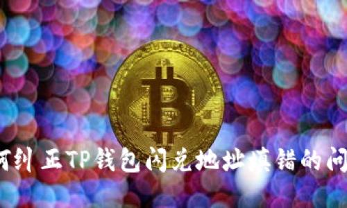 如何纠正TP钱包闪兑地址填错的问题？