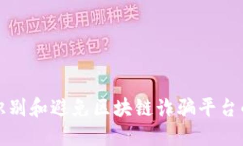 如何识别和避免区块链诈骗平台的指南