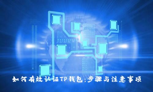 如何有效认证TP钱包：步骤与注意事项