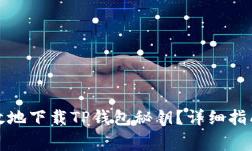如何安全有效地下载TP钱包秘钥？详细指南与常见问答