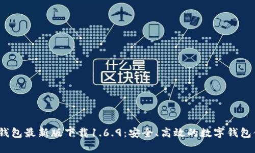 t p钱包最新版下载1.6.9：安全、高效的数字钱包体验