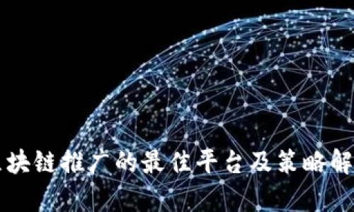区块链推广的最佳平台及策略解析