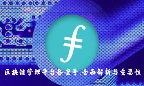 区块链管理平台备案号：全面解析与重要性