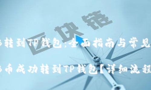 货币的SHIB转到TP钱包：全面指南与常见问题解答

如何将SHIB币成功转到TP钱包？详细流程与注意事项