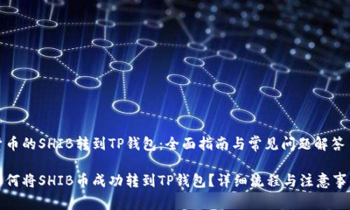 货币的SHIB转到TP钱包：全面指南与常见问题解答

如何将SHIB币成功转到TP钱包？详细流程与注意事项