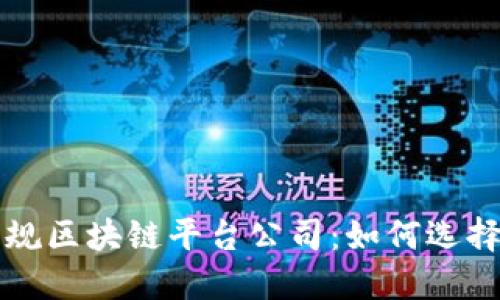 曼谷正规区块链平台公司：如何选择与投资