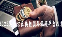 2023年最佳区块链国外视频平台推荐