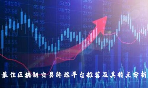 最佳区块链交易终端平台推荐及其特点分析