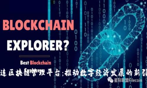 大连区块链管理平台：推动数字经济发展的新引擎