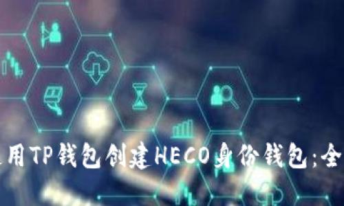 如何使用TP钱包创建HECO身份钱包：全面指南