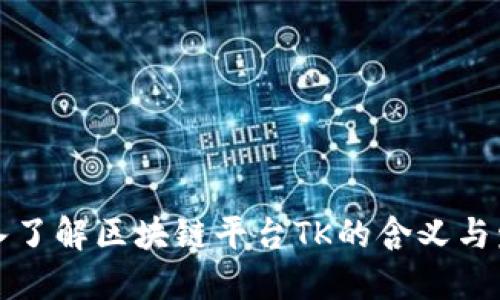 深入了解区块链平台TK的含义与发展