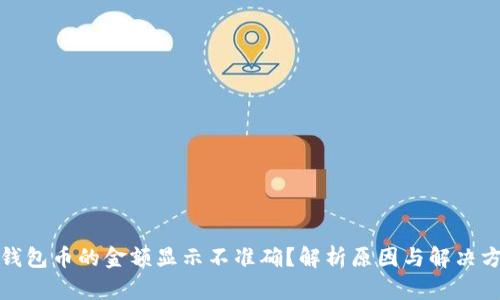 TP钱包币的金额显示不准确？解析原因与解决方案