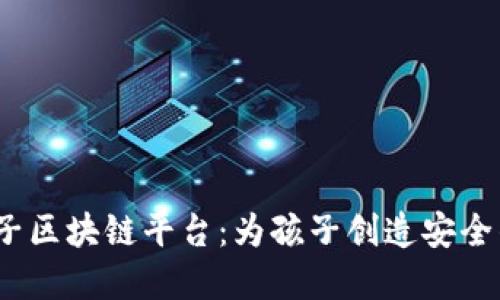 2023年亲子区块链平台：为孩子创造安全的数字世界