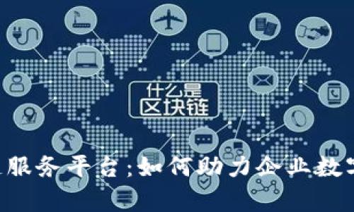 探索Kiip区块链服务平台：如何助力企业数字化转型与创新