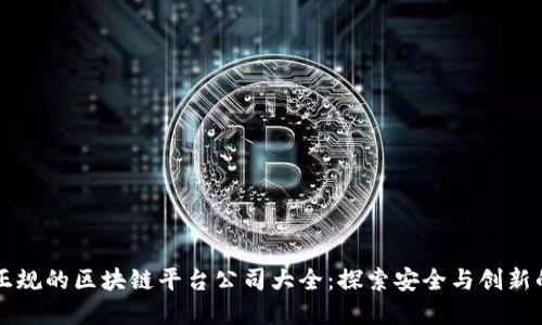 崇义正规的区块链平台公司大全：探索安全与创新的未来