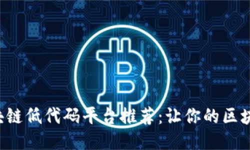 2023年最佳区块链低代码平台推荐：让你的区块链项目轻松上手