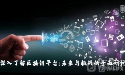 深入了解区块链平台：未来与挑战的全面研讨