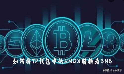 如何将TP钱包中的HMDX转换为BNB