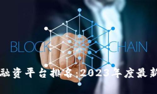 河北区块链融资平台排名：2023年度最新评测与分析