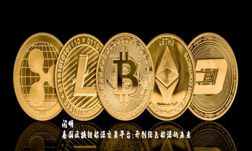 阐明
泰国区块链能源交易平台：开创绿色能源的未来
