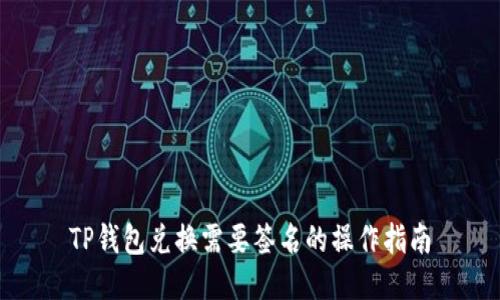 TP钱包兑换需要签名的操作指南
