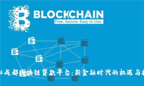 揭秘成都区块链贷款平台：新金融时代的机遇与挑战