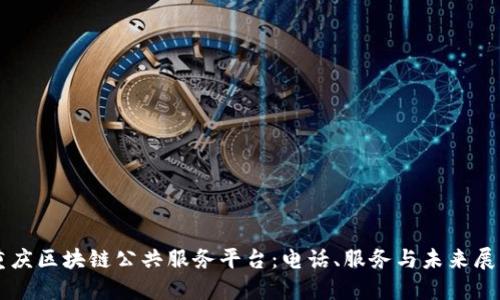 重庆区块链公共服务平台：电话、服务与未来展望