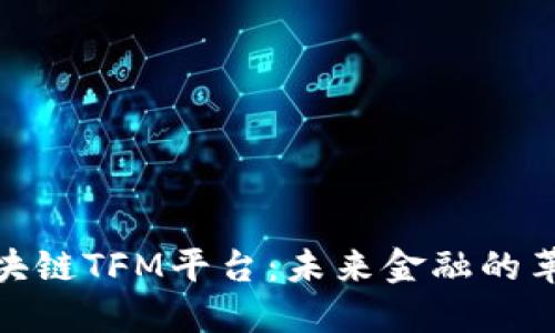 探索区块链TFM平台：未来金融的革命之路