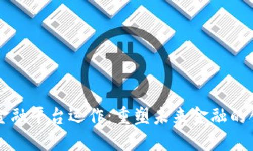 区块链金融平台运作：重塑未来金融的创新模式