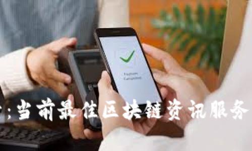 全面探索：当前最佳区块链资讯服务平台推荐