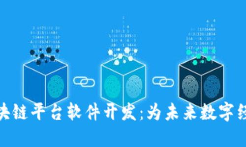 探索区块链平台软件开发：为未来数字经济铺路