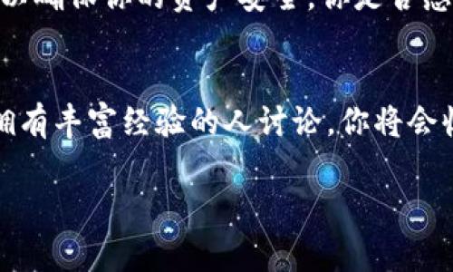 如何将TP钱包里的币提到交易所？详细教程及注意事项

TP钱包, 提币, 交易所, 加密货币/guanjianci

引言
随着数字货币的普及，越来越多的人开始使用TP钱包来管理自己的加密数字资产。你是不是也曾在TP钱包中存放过一些币，但不知道如何将其转移到交易所进行交易呢？本文将为你详细介绍如何将TP钱包里的币提到交易所的整个过程，包括具体步骤、注意事项和相关技巧，让你在这条数字货币的路上更加顺畅。

第一步：选择合适的交易所
在你进行提币操作之前，首先需要确保你选择了一个合适的交易所。市场上有很多不同的交易所，如币安、火币、OKEx等。你可能会问：“到底哪个交易所最适合我呢？”这要根据你的需求来决定。你需要考虑的因素包括：
ul
    li支持的币种：确保交易所支持你要提现的币种。/li
    li交易手续费：不同交易所可能有不同的手续费政策，需要仔细比较。/li
    li安全性：选择那些具有良好的口碑和高安全性的交易所，你希望自己的资产得以保障，对吧？/li
/ul

第二步：注册并完成身份验证
选择好交易所后，你需要在该交易所注册账户并完成身份验证。这一过程可能会因各个交易所的要求有所不同，但通常需要提供一些个人信息和身份证明。完成身份验证后，你将在交易所创建一个钱包地址，等会儿就会用到。

第三步：获取交易所的提币地址
登录你的交易账户，找到自己钱包中的提币选项。这时，你会看到一个特定的地址，通常是一个长串的字母和数字组合。你是不是开始觉得这些数字非常复杂、难以记忆？不要担心，你只需要复制这个地址，确保没有任何错误，这一步很重要，因为任何偏差都可能导致资金丢失。

第四步：打开TP钱包进行提币操作
接下来，我们来处理TP钱包中的币。在TP钱包中，找到“提币”或“转账”选项。输入你刚才复制的交易所地址，并且输入你希望提取的币的数量。小心操作，确保你输入的信息都是正确的。你可能会对此些许不安：“我真的确定这些信息没有错吗？”这时，不妨再检查一遍，以减少出错的风险。

第五步：确认并完成提币
确认之后，TP钱包会要求你进行一些安全验证，如输入密码、验证码等。完成这些操作后，点击确认，等待交易处理的时间。这个时间一般在几分钟到几小时不等，具体取决于网络的拥堵情况。你是不是也曾因为提币慢而焦急不已？耐心等待，资金会到达的。

第六步：检查交易状态
提币成功与否，你可以通过区块链浏览器来查询交易状态。在区块链浏览器中输入你的提币交易哈希值，这样你就能看到交易的状态和在链上的确认情况。若交易状态显示为“已确认”，恭喜你，你的币已经安全地到达交易所！

注意事项
在提币的整个过程中，存在一些需要特别注意的事项：
ul
    listrong注意网络费用：/strong提币通常需要支付网络费用，确保你钱包中的余额足够支付这些费用。/li
    listrong地址正确性：/strong再次强调，确保你复制的提币地址是正确的，任何失误可能导致资金的永久丢失。你是不是觉得这样的风险过于沉重呢？因此务必要小心。/li
    listrong区块链确认时间：/strong提币过程中的确认时间是相对不定的，请提前了解交易所的提币时间要求。/li
/ul

结论
将TP钱包里的币提到交易所并不是一件复杂的事情，按照上述步骤操作，你很快就能顺利提现。不过，数字货币交易依然伴随着风险，务必要保持警惕，以确保你的资产安全。你是否感到已经掌握了提币的要领呢？相信只要认真遵循以上步骤，你就可以自如地在数字货币世界中游刃有余。无论是投资、交易还是持有，一切尽在掌握中！

附加资源
为了让新手能够更好地了解数字货币的世界，建议在业余时间多读一些相关的书籍、文章或者观看视频课程。同时，关注一些加密货币的社区，与本身拥有丰富经验的人讨论，你将会收获更快、更有效的学习体验。

希望本文能对你有所帮助！如果还有其他问题，欢迎随时提问。加油！